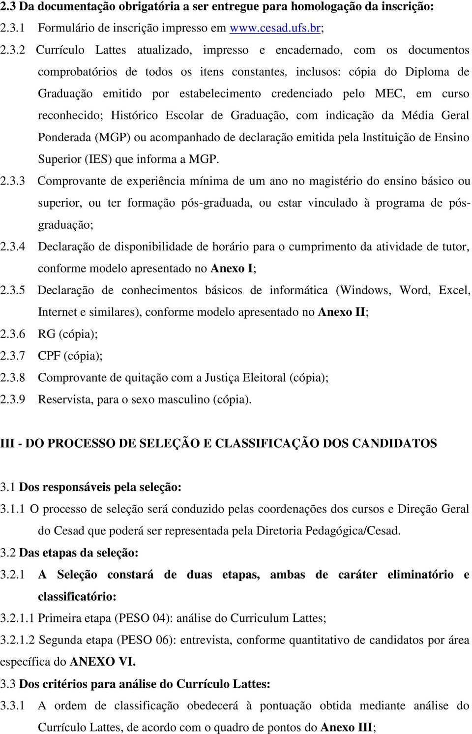 Graduação, com indicação da Média Geral Ponderada (MGP) ou acompanhado de declaração emitida pela Instituição de Ensino Superior (IES) que informa a MGP. 2.3.