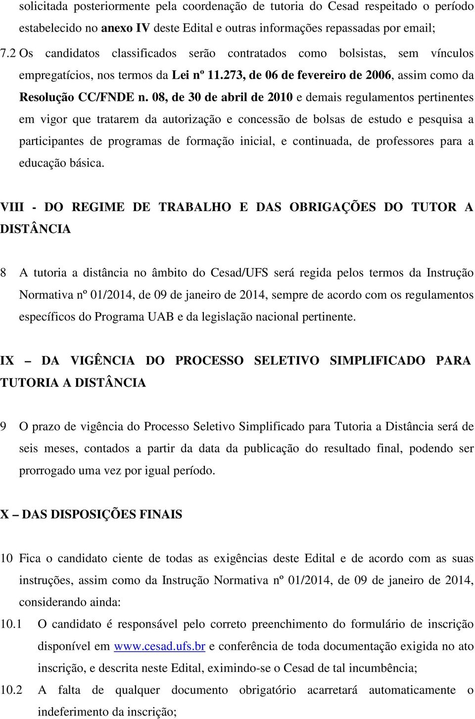 08, de 30 de abril de 2010 e demais regulamentos pertinentes em vigor que tratarem da autorização e concessão de bolsas de estudo e pesquisa a participantes de programas de formação inicial, e