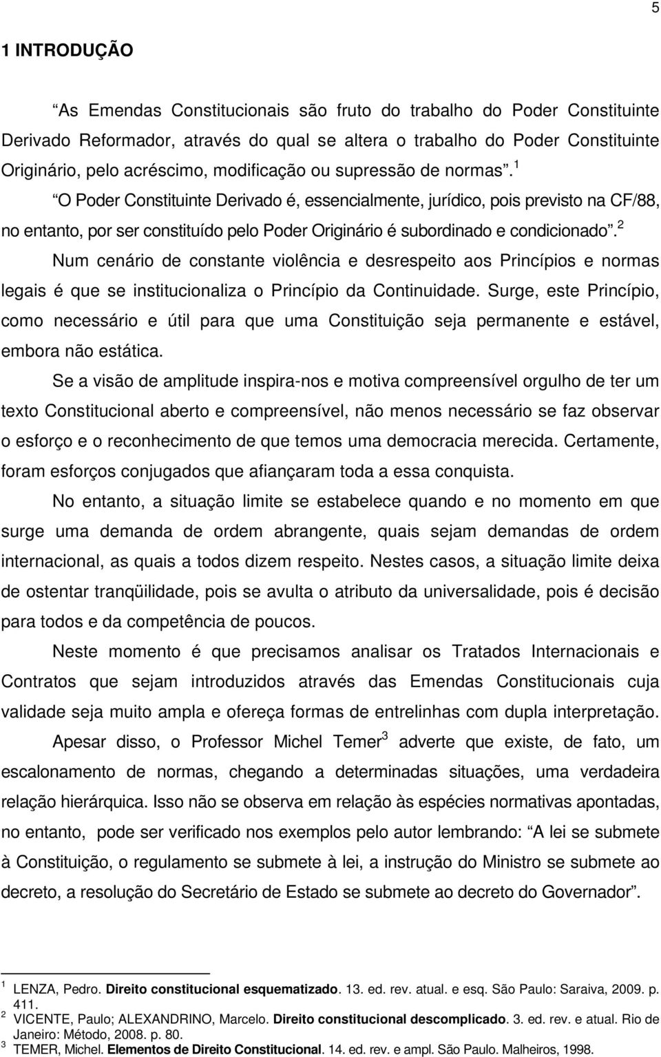 1 O Poder Constituinte Derivado é, essencialmente, jurídico, pois previsto na CF/88, no entanto, por ser constituído pelo Poder Originário é subordinado e condicionado.