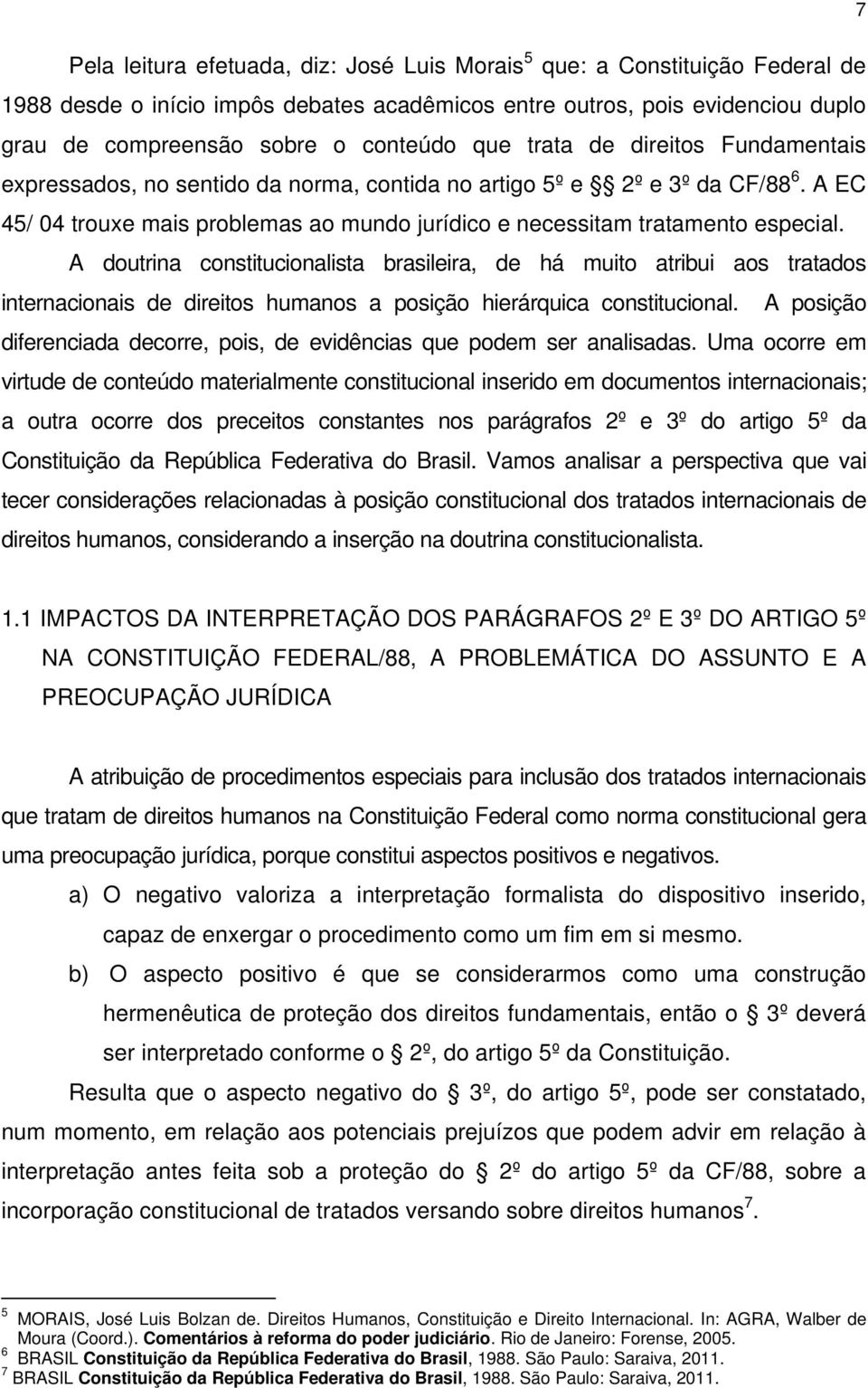 A doutrina constitucionalista brasileira, de há muito atribui aos tratados internacionais de direitos humanos a posição hierárquica constitucional.