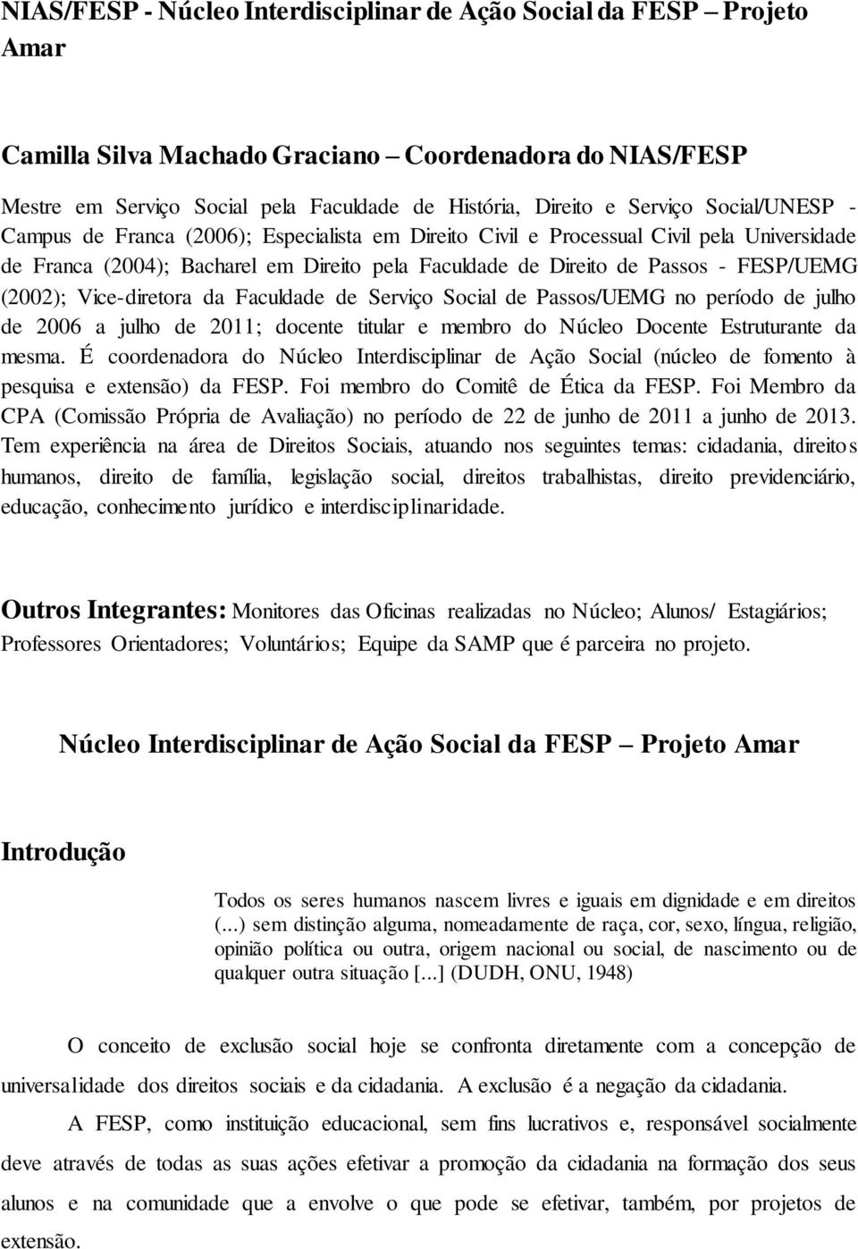 (2002); Vice-diretora da Faculdade de Serviço Social de Passos/UEMG no período de julho de 2006 a julho de 2011; docente titular e membro do Núcleo Docente Estruturante da mesma.