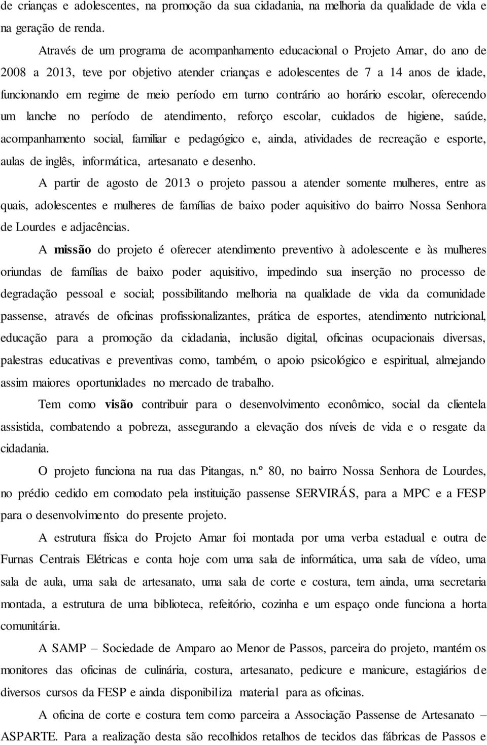 período em turno contrário ao horário escolar, oferecendo um lanche no período de atendimento, reforço escolar, cuidados de higiene, saúde, acompanhamento social, familiar e pedagógico e, ainda,