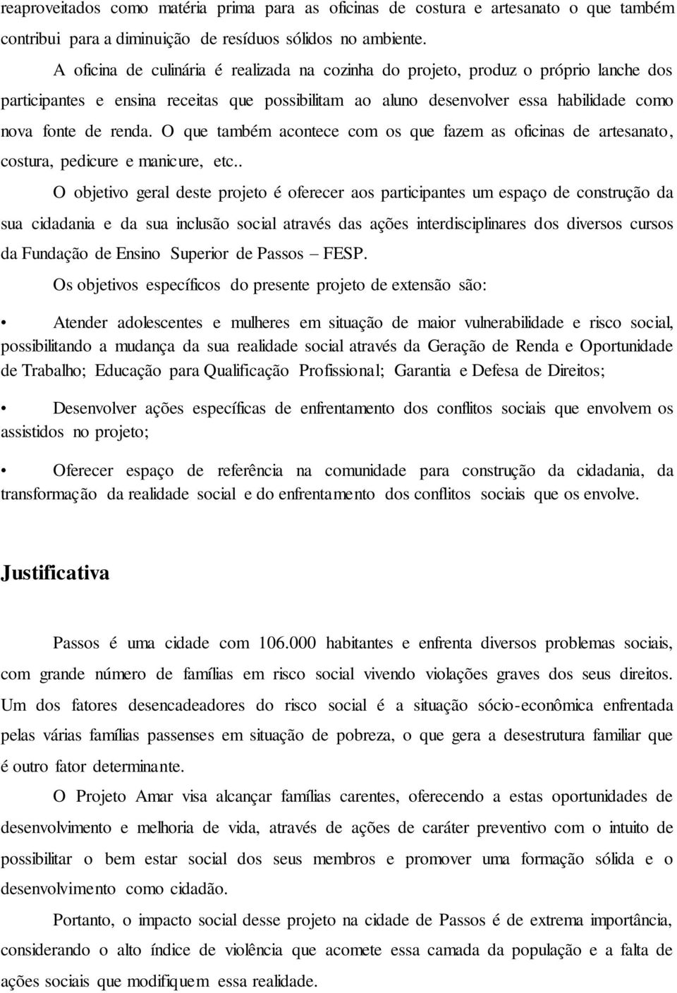 O que também acontece com os que fazem as oficinas de artesanato, costura, pedicure e manicure, etc.