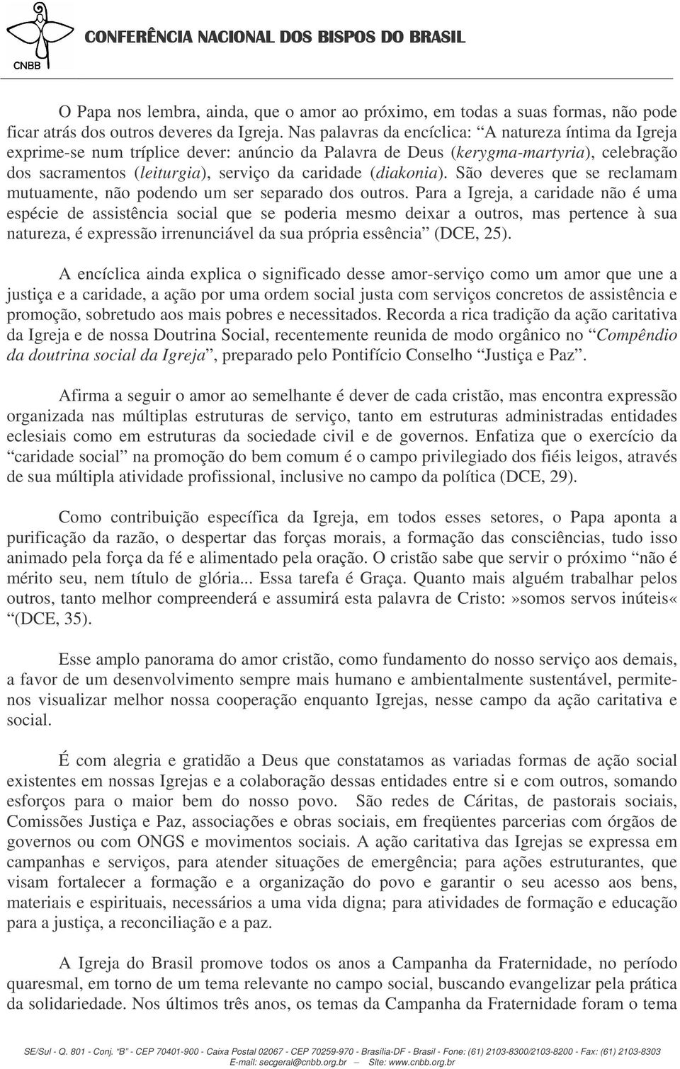 (diakonia). São deveres que se reclamam mutuamente, não podendo um ser separado dos outros.