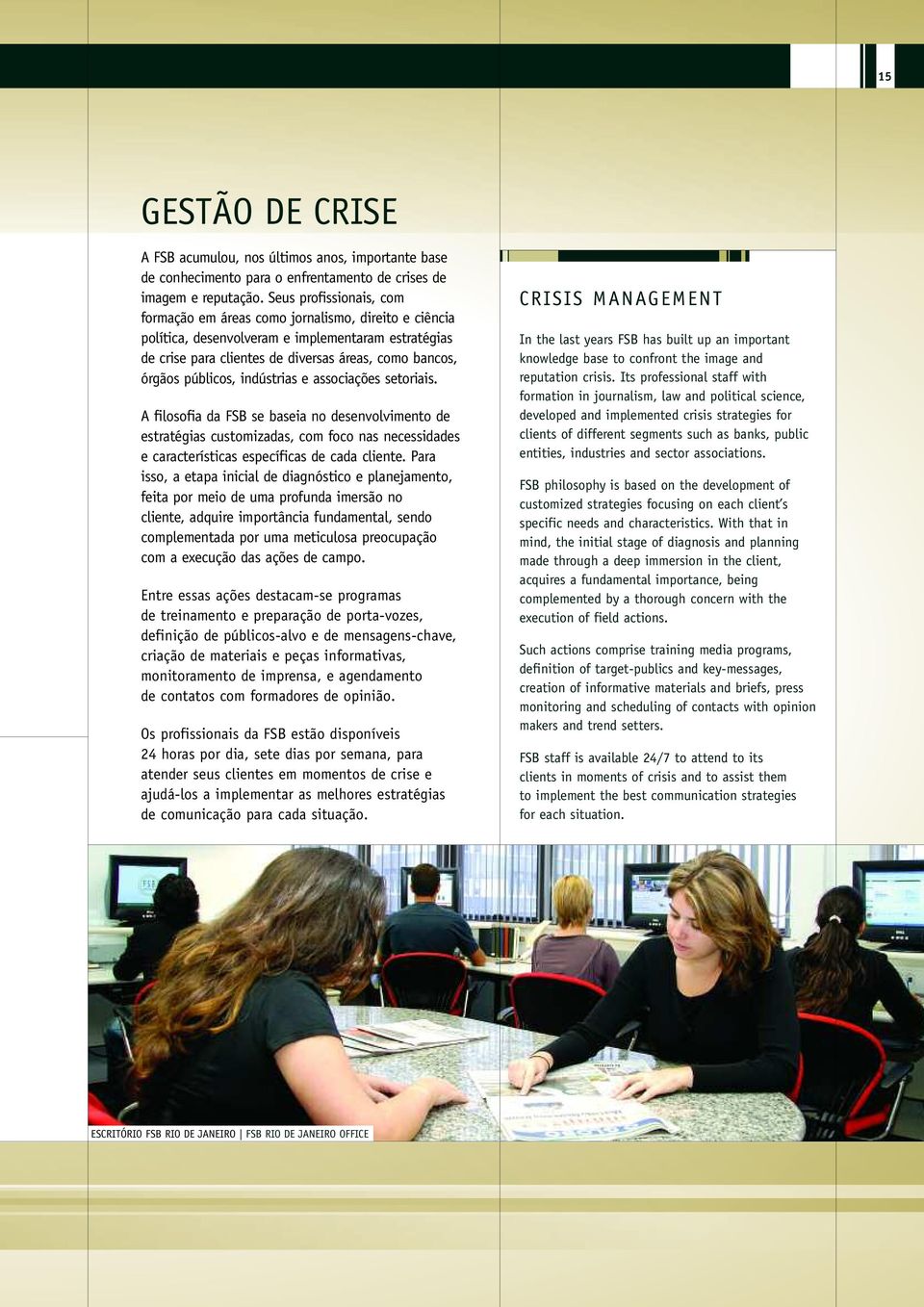 públicos, indústrias e associações setoriais. A filosofia da FSB se baseia no desenvolvimento de estratégias customizadas, com foco nas necessidades e características específicas de cada cliente.