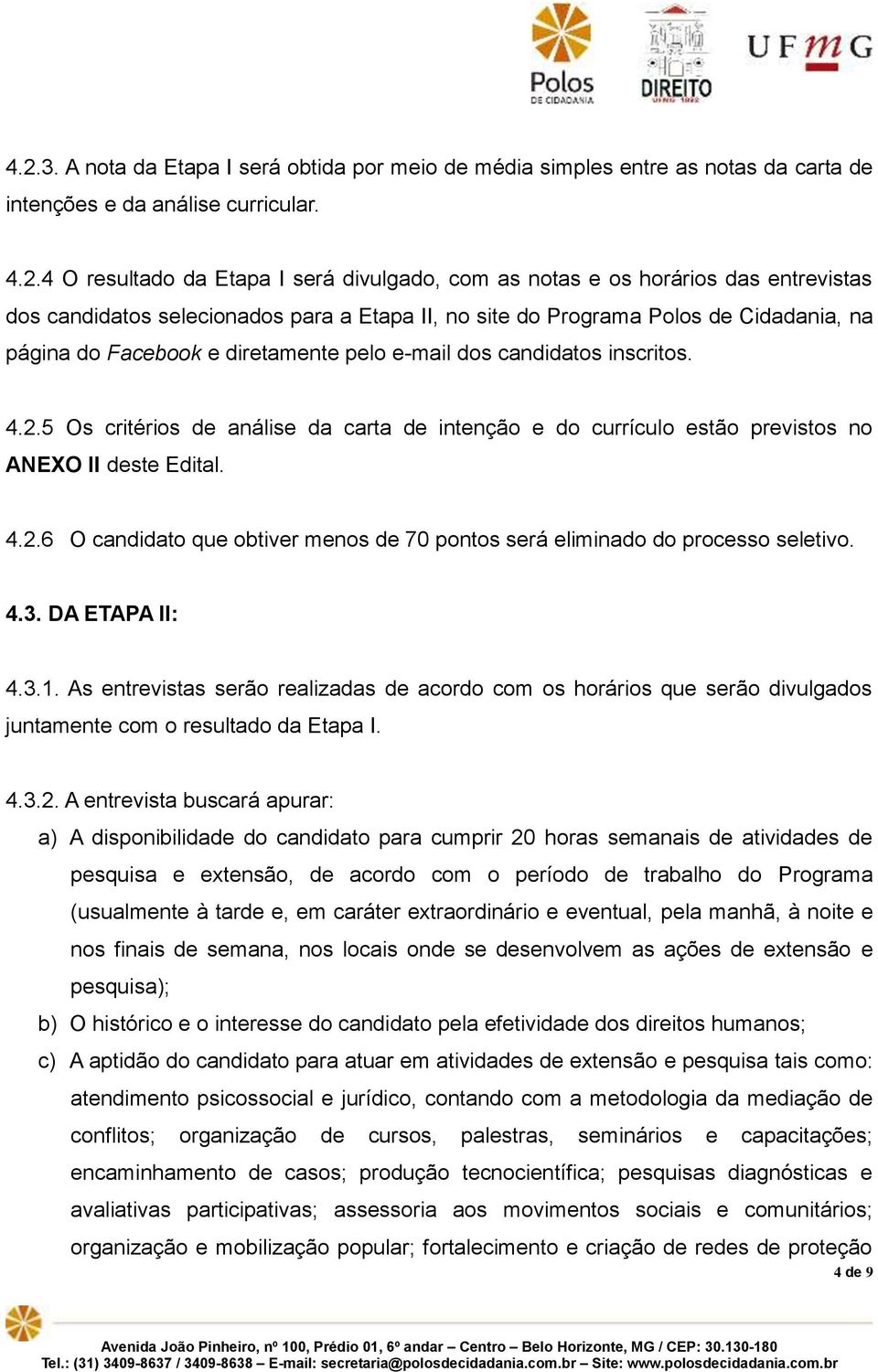 5 Os critérios de análise da carta de intenção e do currículo estão previstos no ANEXO II deste Edital. 4.2.6 O candidato que obtiver menos de 70 pontos será eliminado do processo seletivo. 4.3.