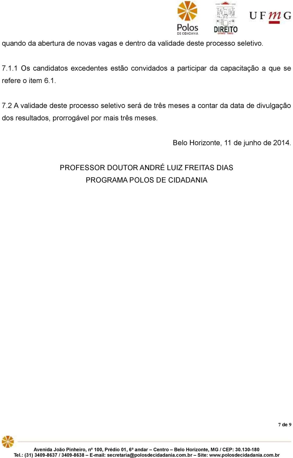 2 A validade deste processo seletivo será de três meses a contar da data de divulgação dos resultados,