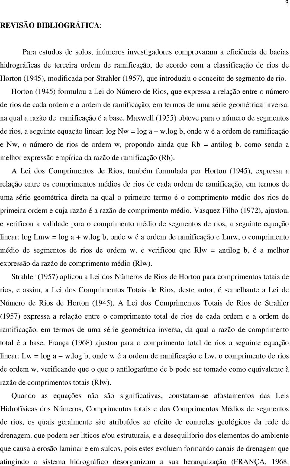 Horton (1945) formulou a Lei do Número de Rios, que expressa a relação entre o número de rios de cada ordem e a ordem de ramificação, em termos de uma série geométrica inversa, na qual a razão de