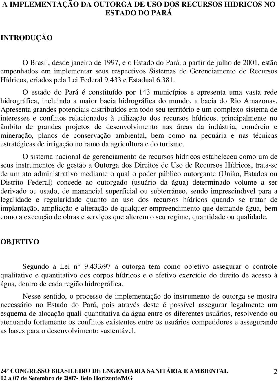 O estado do Pará é constituído por 143 municípios e apresenta uma vasta rede hidrográfica, incluindo a maior bacia hidrográfica do mundo, a bacia do Rio Amazonas.