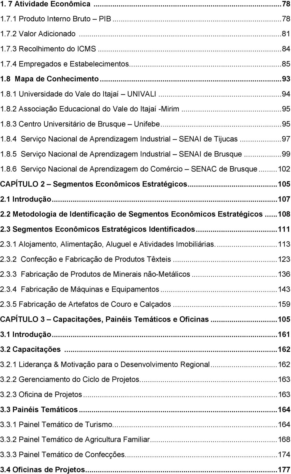 ..97 1.8.5 Serviço Nacional de Aprendizagem Industrial SENAI de Brusque...99 1.8.6 Serviço Nacional de Aprendizagem do Comércio SENAC de Brusque...102 CAPÍTULO 2 Segmentos Econômicos Estratégicos.