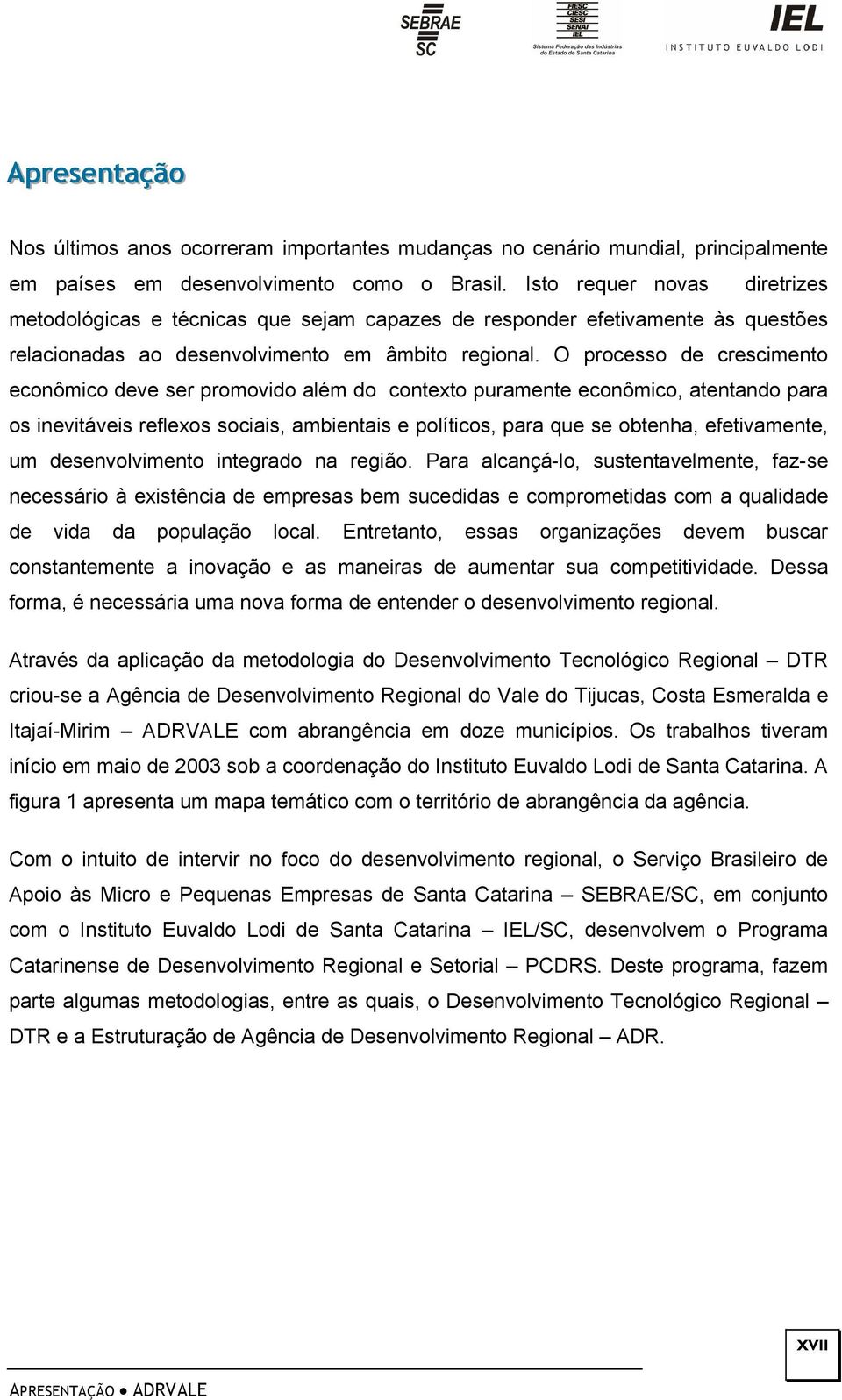 O processo de crescimento econômico deve ser promovido além do contexto puramente econômico, atentando para os inevitáveis reflexos sociais, ambientais e políticos, para que se obtenha, efetivamente,