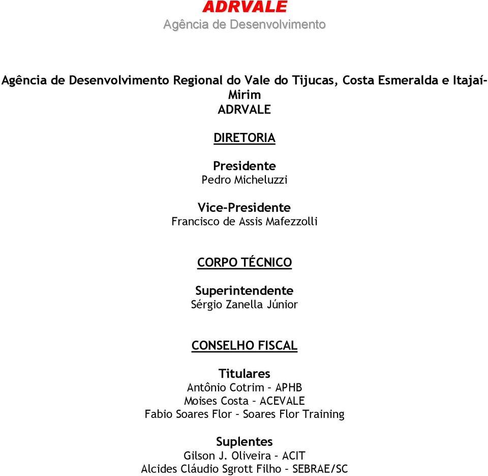 TÉCNICO Superintendente Sérgio Zanella Júnior CONSELHO FISCAL Titulares Antônio Cotrim APHB Moises Costa