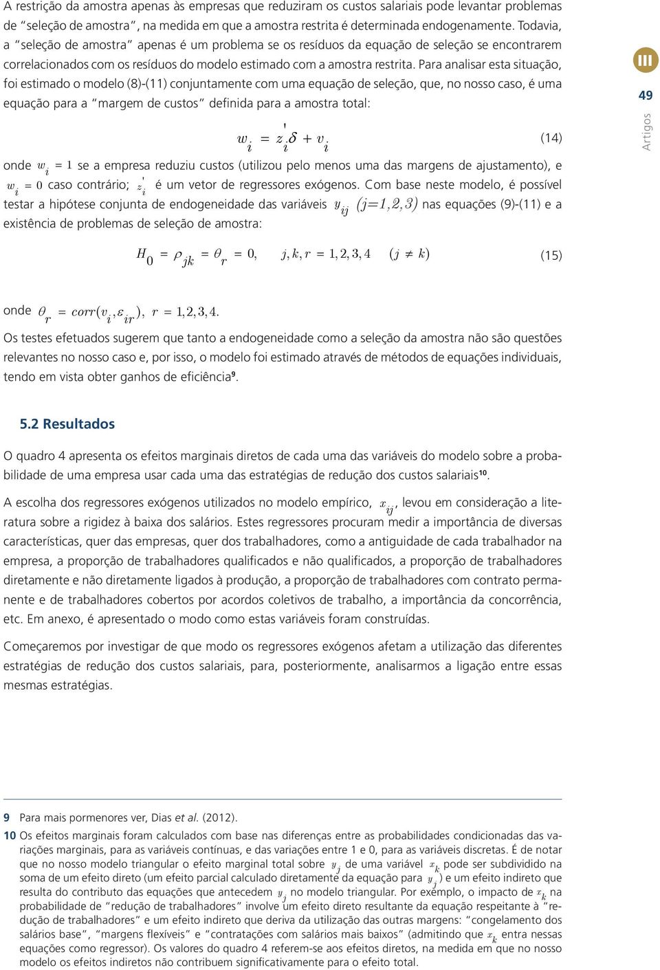 Para analsar esta stuação, fo estmado o modelo (8)-(11) conjuntamente com uma equação de seleção, que, no nosso caso, é uma equação para a margem de custos defnda para a amostra total: ' w z v (14)