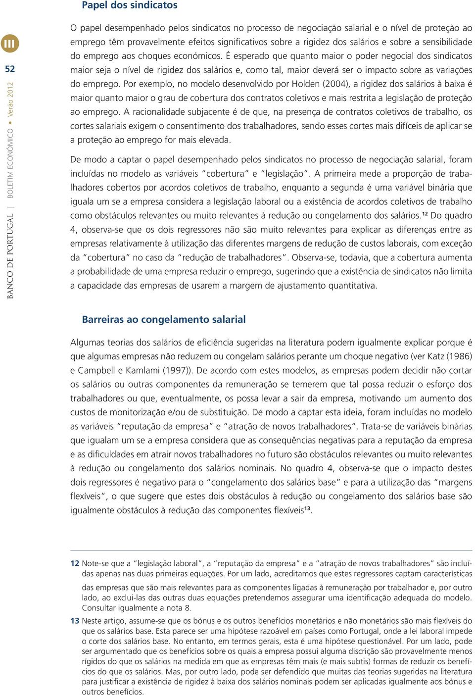 É esperado que quanto maor o poder negocal dos sndcatos maor seja o nível de rgdez dos saláros e, como tal, maor deverá ser o mpacto sobre as varações do emprego.