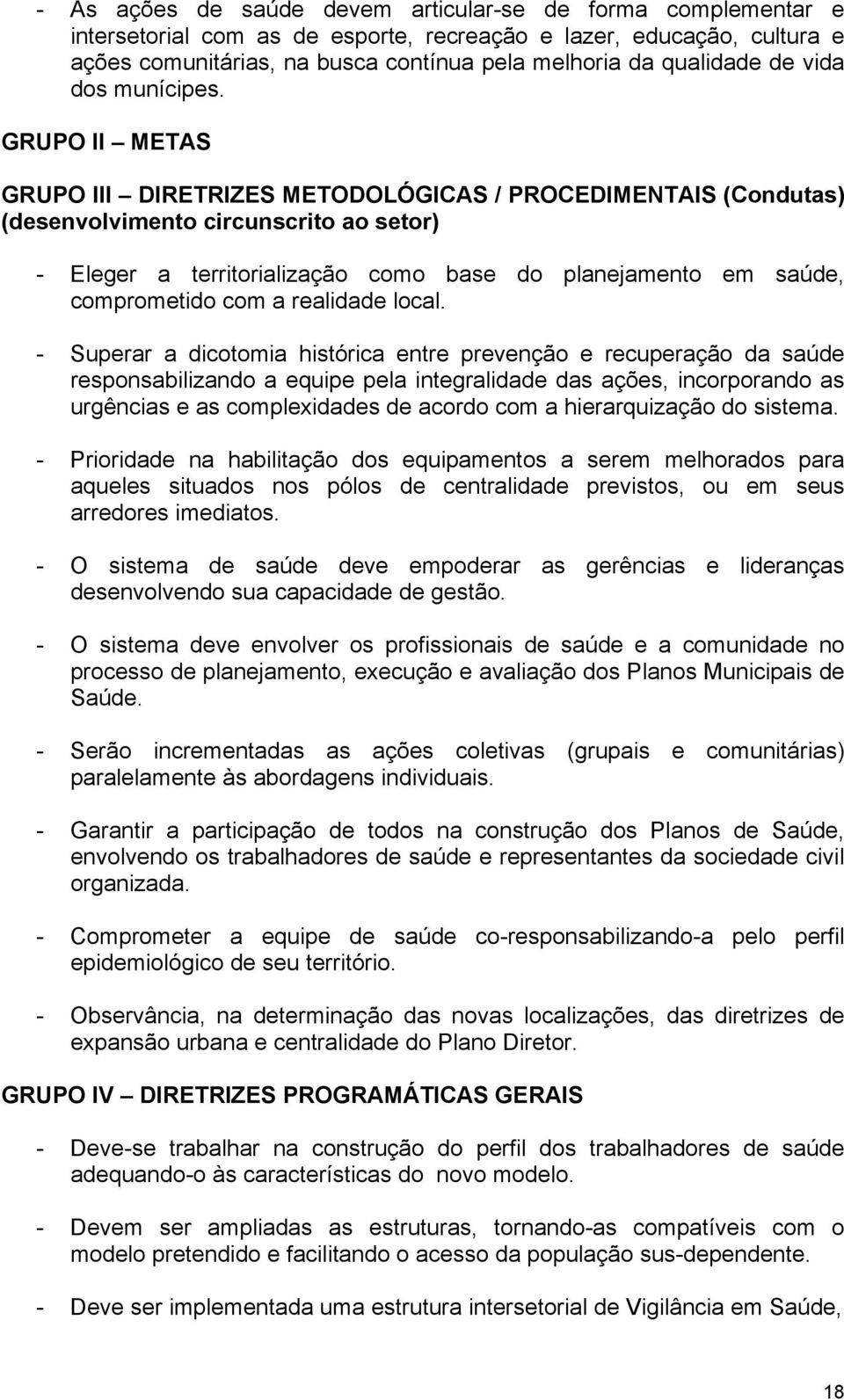 GRUPO II METAS GRUPO III DIRETRIZES METODOLÓGICAS / PROCEDIMENTAIS (Condutas) (desenvolvimento circunscrito ao setor) - Eleger a territorialização como base do planejamento em saúde, comprometido com