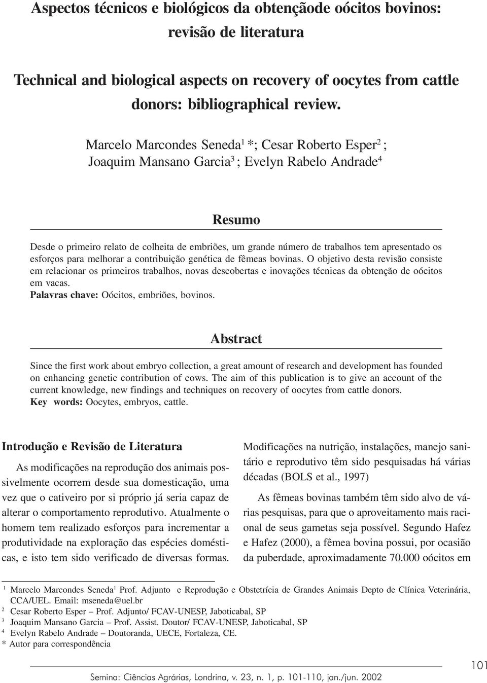 Marcelo Marcondes Seneda 1 *; Cesar Roberto Esper 2 ; Joaquim Mansano Garcia 3 ; Evelyn Rabelo Andrade 4 Resumo Desde o primeiro relato de colheita de embriões, um grande número de trabalhos tem