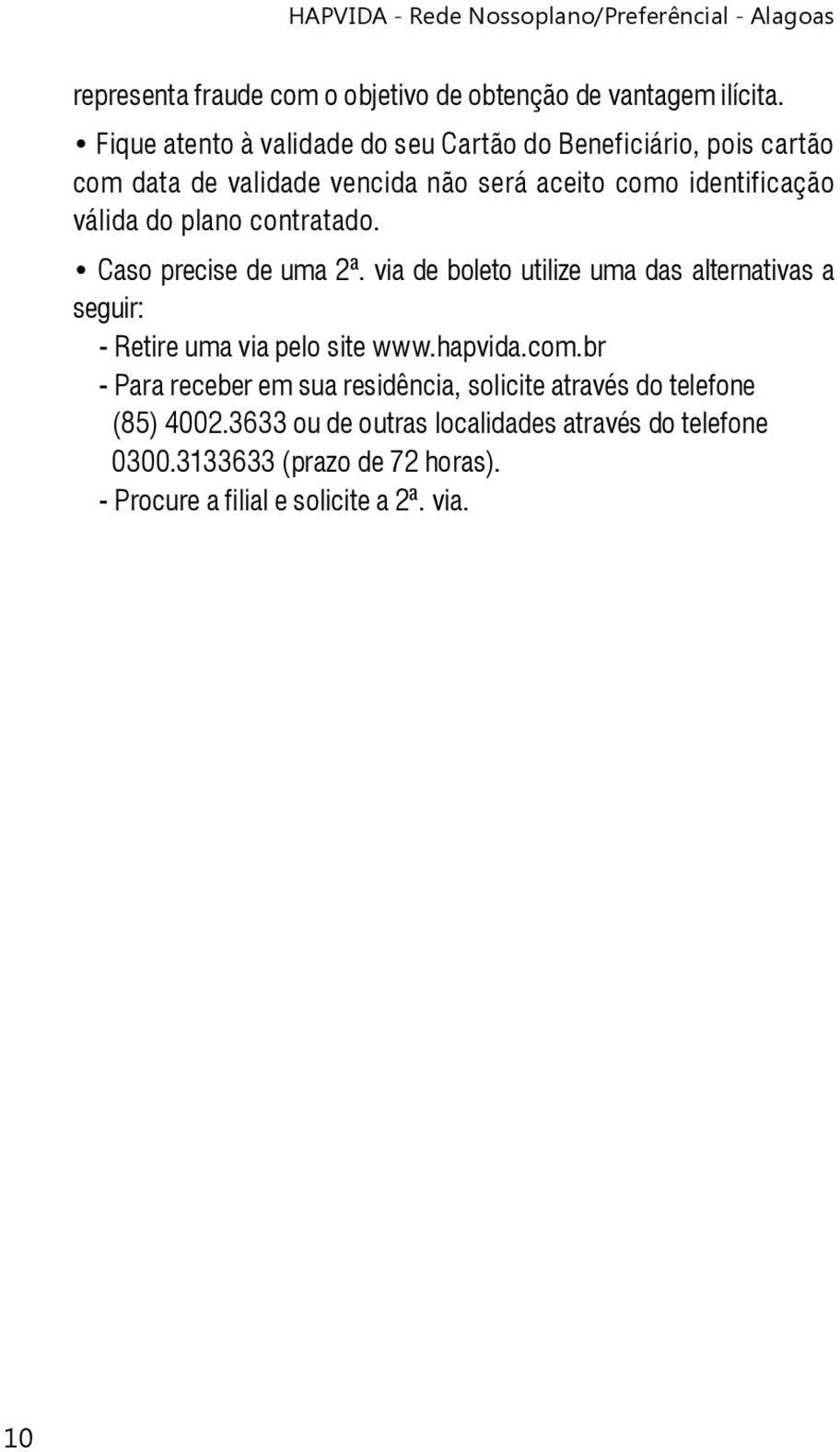 válida do plano contratado. Caso precise de uma 2ª. via de boleto utilize uma das alternativas a seguir: - Retire uma via pelo site www.