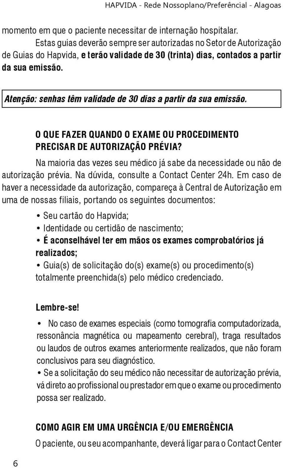 Atenção: senhas têm validade de 30 dias a partir da sua emissão. O QUE FAZER QUANDO O EXAME OU PROCEDIMENTO PRECISAR DE AUTORIZAÇÃO PRÉVIA?