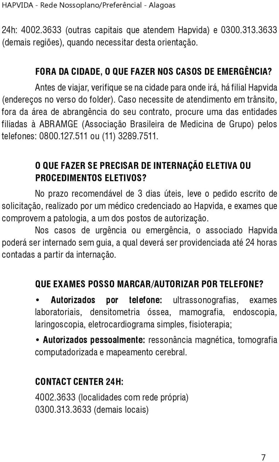 Caso necessite de atendimento em trânsito, fora da área de abrangência do seu contrato, procure uma das entidades filiadas à ABRAMGE (Associação Brasileira de Medicina de Grupo) pelos telefones: 0800.