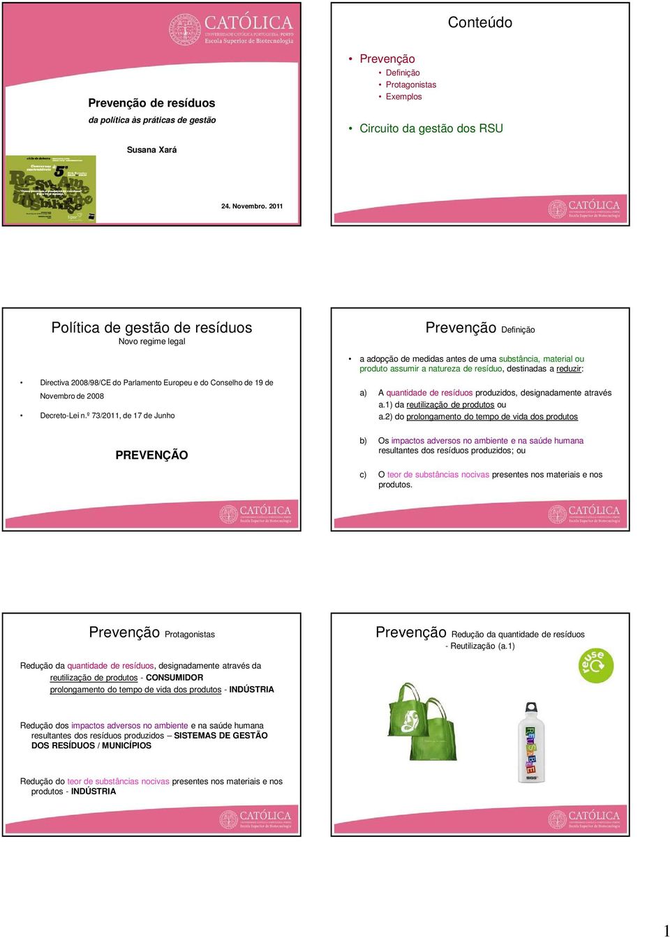 º 73/2011, de 17 de Junho Prevenção Definição a adopção de medidas antes de uma substância, material ou produto assumir a natureza de resíduo, destinadas a reduzir: a) A quantidade de resíduos