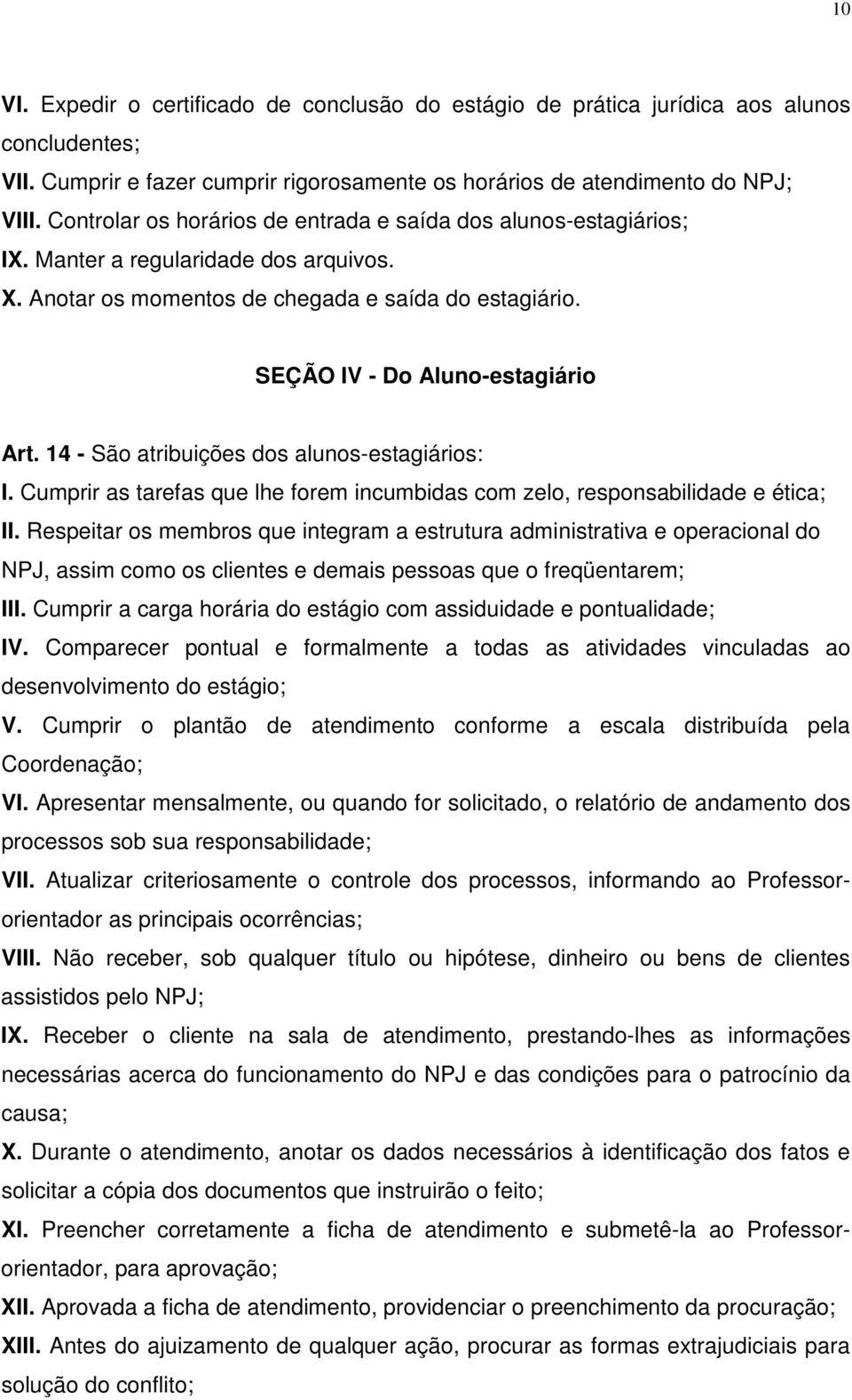 14 - São atribuições dos alunos-estagiários: I. Cumprir as tarefas que lhe forem incumbidas com zelo, responsabilidade e ética; II.