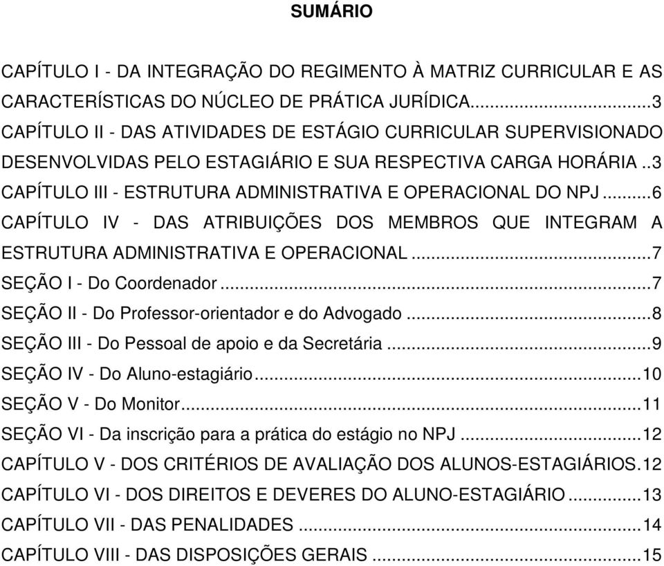 .. 6 CAPÍTULO IV - DAS ATRIBUIÇÕES DOS MEMBROS QUE INTEGRAM A ESTRUTURA ADMINISTRATIVA E OPERACIONAL... 7 SEÇÃO I - Do Coordenador... 7 SEÇÃO II - Do Professor-orientador e do Advogado.