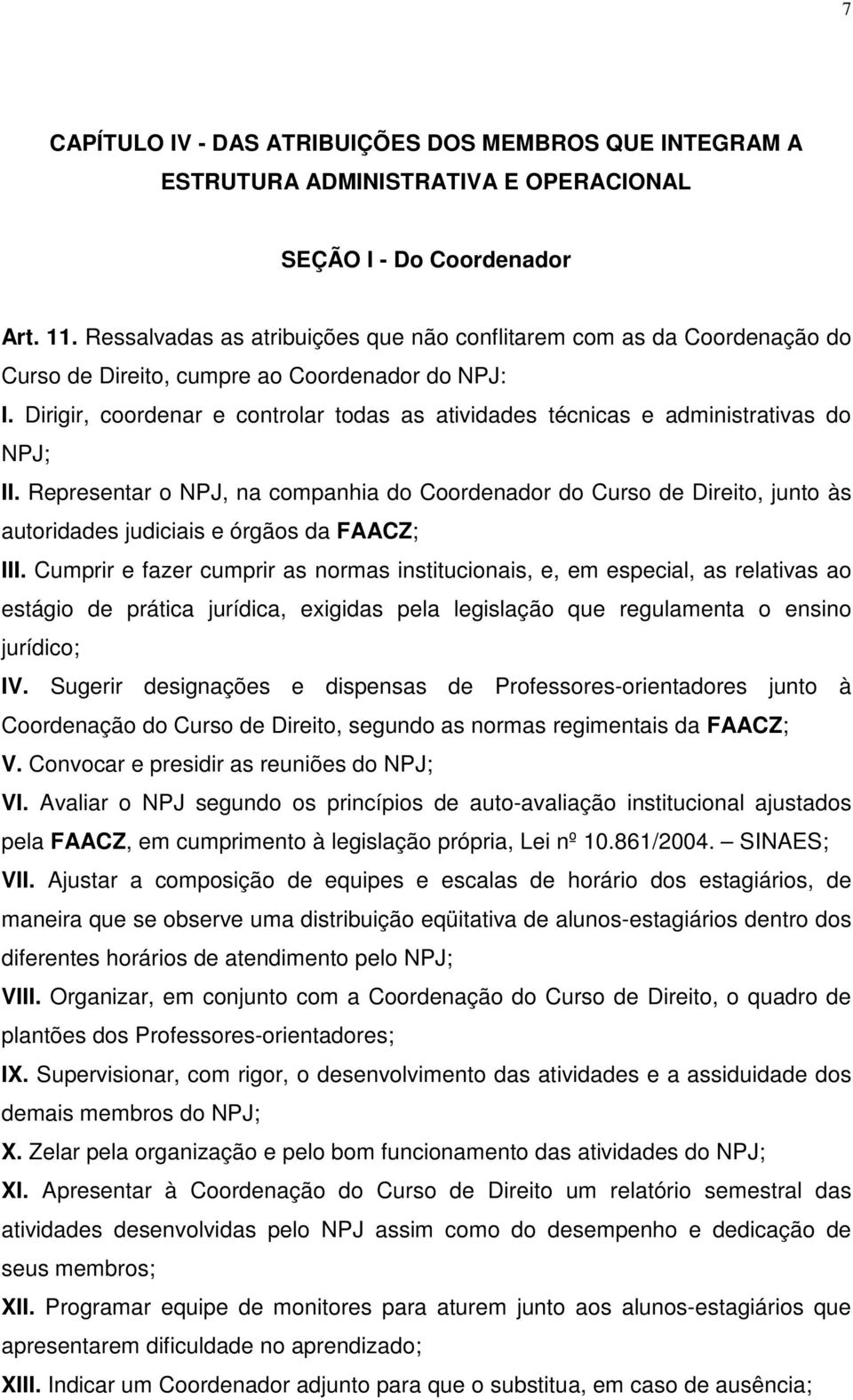 Dirigir, coordenar e controlar todas as atividades técnicas e administrativas do NPJ; II.