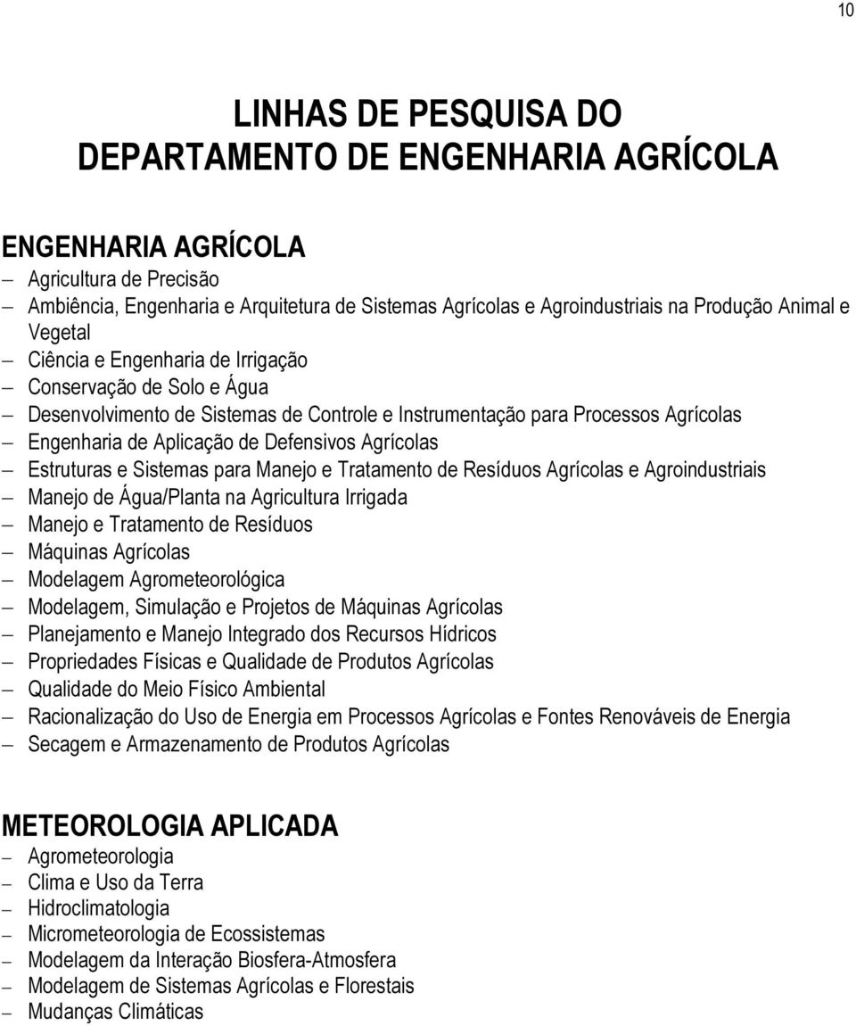 Agrícolas Estruturas e Sistemas para Manejo e Tratamento de Resíduos Agrícolas e Agroindustriais Manejo de Água/Planta na Agricultura Irrigada Manejo e Tratamento de Resíduos Máquinas Agrícolas