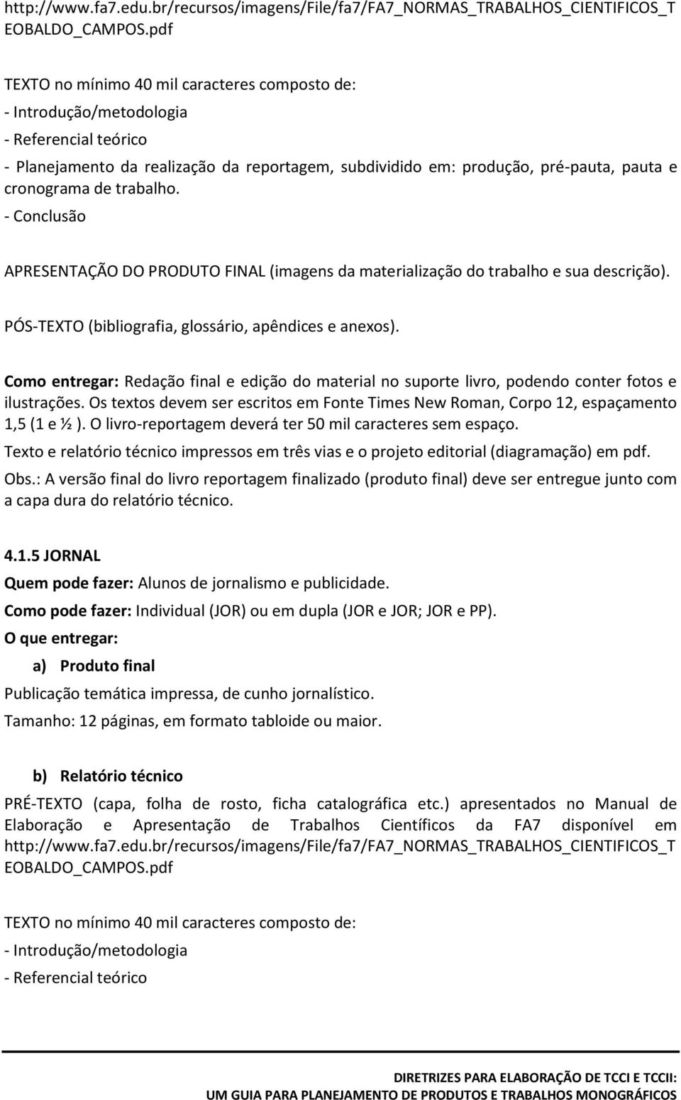 O livro-reportagem deverá ter 50 mil caracteres sem espaço. Texto e relatório técnico impressos em três vias e o projeto editorial (diagramação) em pdf. Obs.