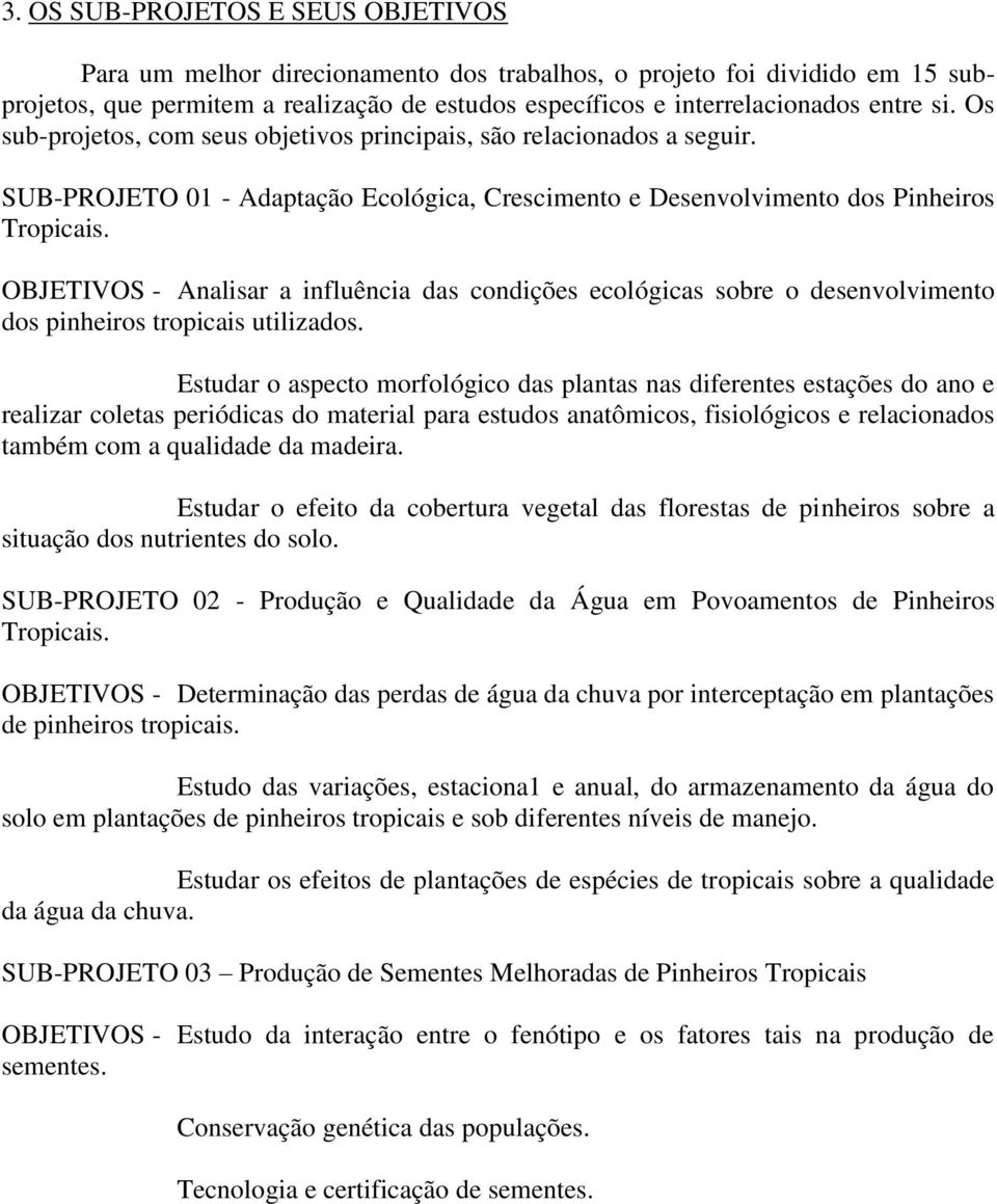 OBJETIVOS - Analisar a influência das condições ecológicas sobre o desenvolvimento dos pinheiros tropicais utilizados.