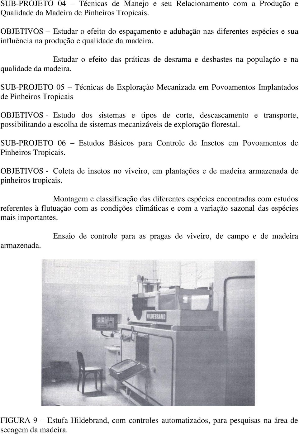 Estudar o efeito das práticas de desrama e desbastes na população e na qualidade da madeira.