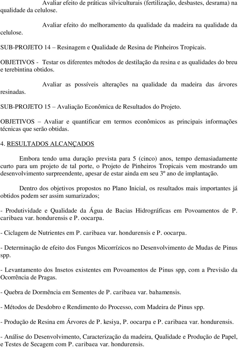 OBJETIVOS - Testar os diferentes métodos de destilação da resina e as qualidades do breu e terebintina obtidos. resinadas.