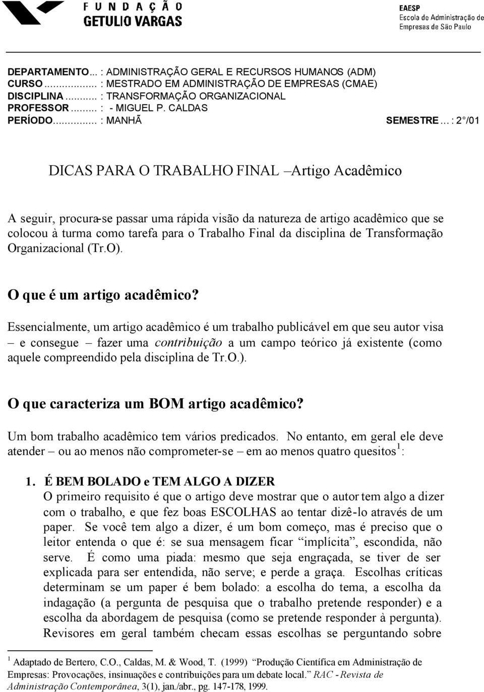 .. : 2 /01 DICAS PARA O TRABALHO FINAL Artigo Acadêmico A seguir, procura-se passar uma rápida visão da natureza de artigo acadêmico que se colocou à turma como tarefa para o Trabalho Final da