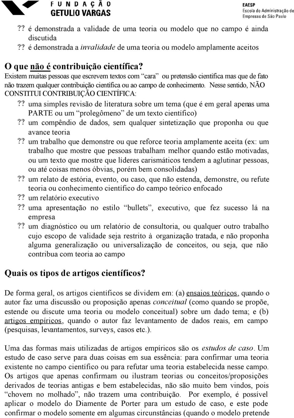 Nesse sentido, NÃO CONSTITUI CONTRIBUIÇÃO CIENTÍFICA:?? uma simples revisão de literatura sobre um tema (que é em geral apenas uma PARTE ou um prolegômeno de um texto científico)?