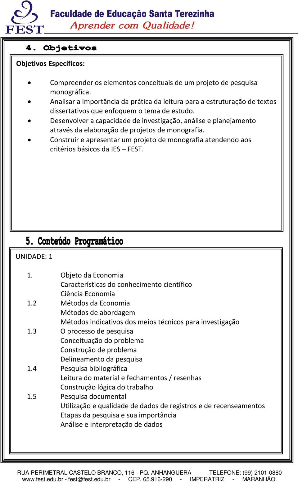 Desenvolver a capacidade de investigação, análise e planejamento através da elaboração de projetos de monografia.