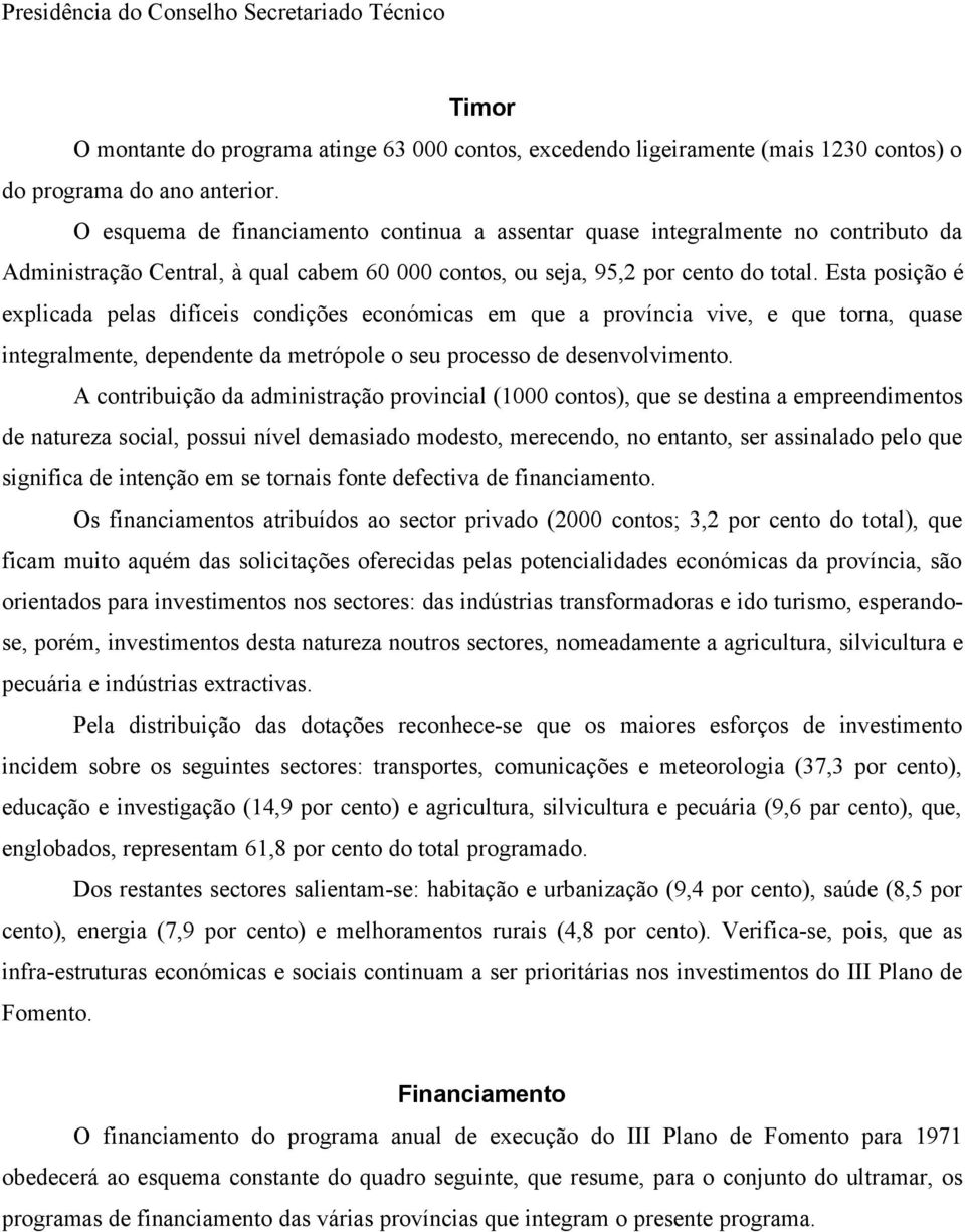 Esta posição é explicada pelas difíceis condições económicas em que a província vive, e que torna, quase integralmente, dependente da metrópole o seu processo de desenvolvimento.