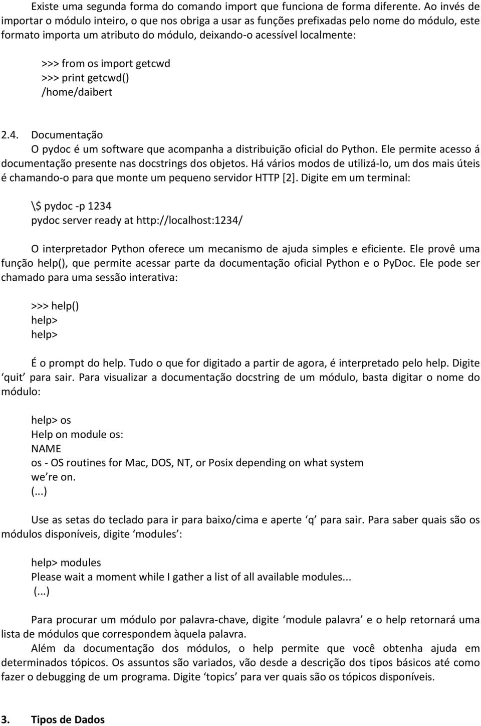 import getcwd >>> print getcwd() /home/daibert 2.4. Documentação O pydoc é um software que acompanha a distribuição oficial do Python.