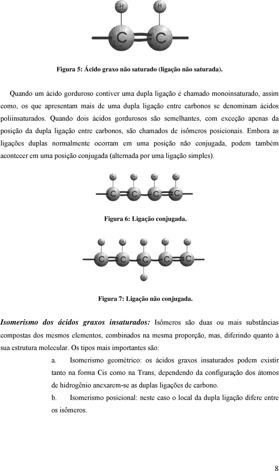 Quando dois ácidos gordurosos são semelhantes, com exceção apenas da posição da dupla ligação entre carbonos, são chamados de isômeros posicionais.