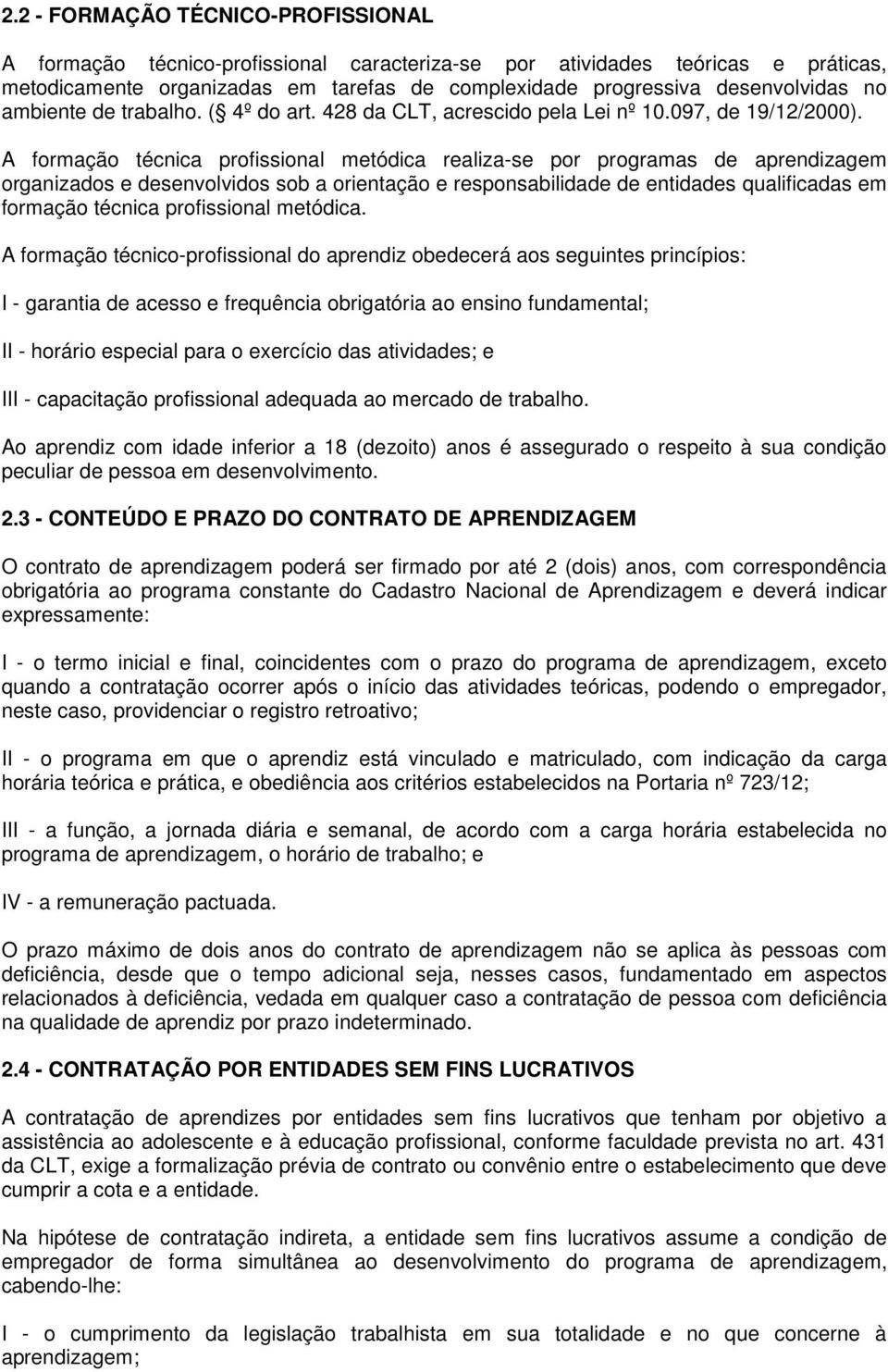 A formação técnica profissional metódica realiza-se por programas de aprendizagem organizados e desenvolvidos sob a orientação e responsabilidade de entidades qualificadas em formação técnica