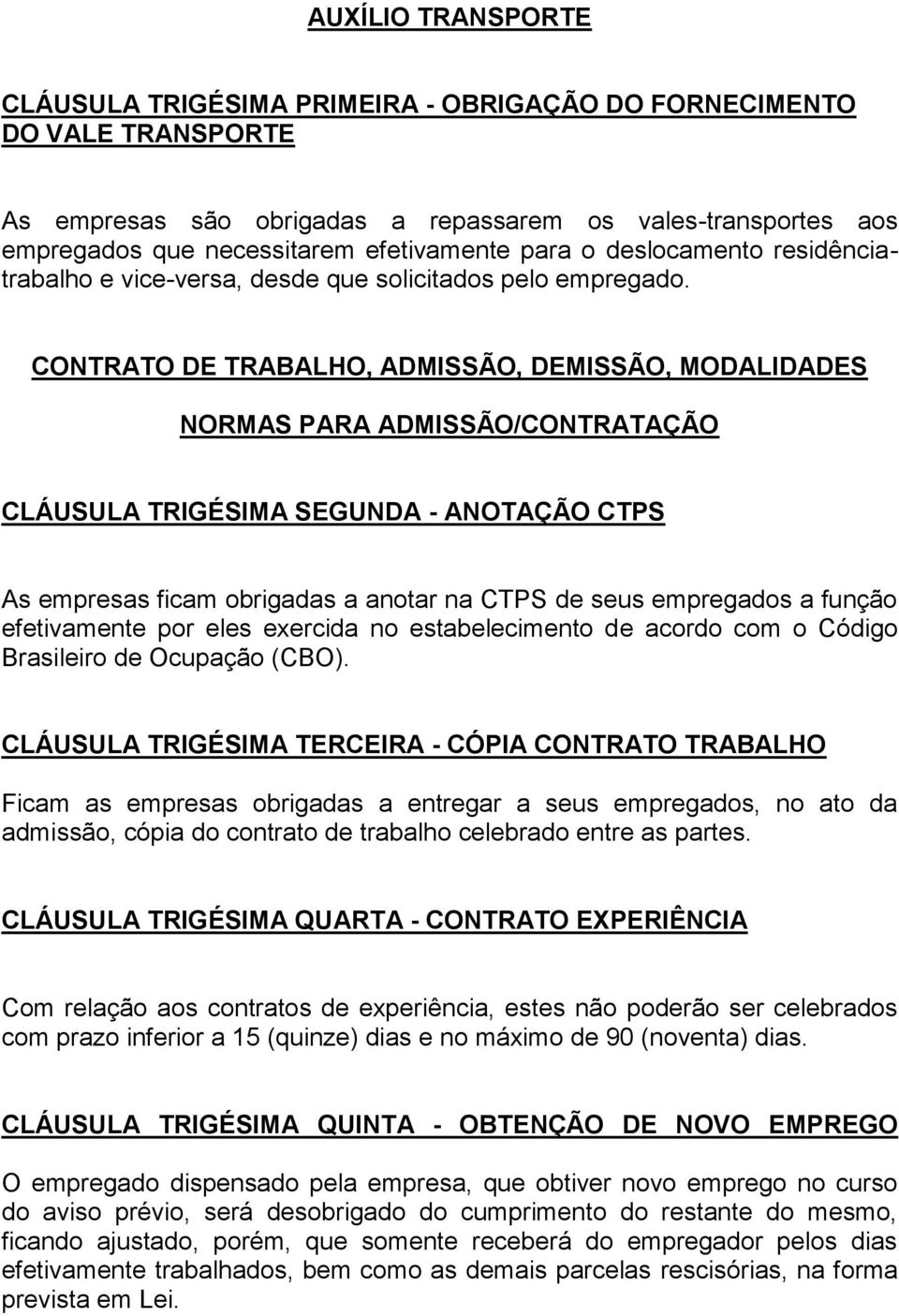 CONTRATO DE TRABALHO, ADMISSÃO, DEMISSÃO, MODALIDADES NORMAS PARA ADMISSÃO/CONTRATAÇÃO CLÁUSULA TRIGÉSIMA SEGUNDA - ANOTAÇÃO CTPS As empresas ficam obrigadas a anotar na CTPS de seus empregados a