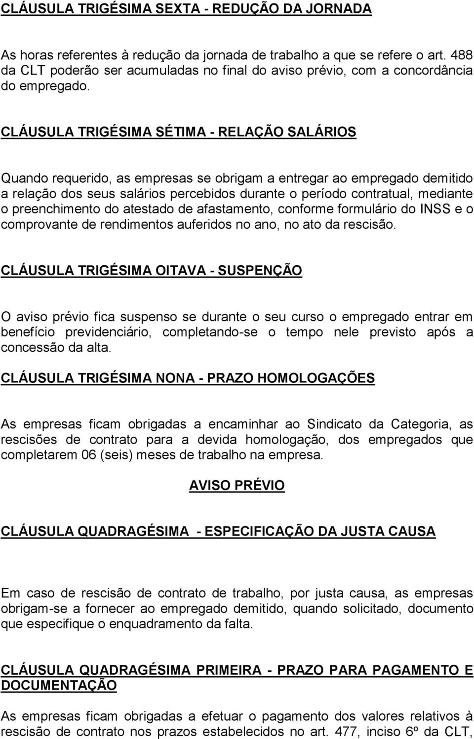 CLÁUSULA TRIGÉSIMA SÉTIMA - RELAÇÃO SALÁRIOS Quando requerido, as empresas se obrigam a entregar ao empregado demitido a relação dos seus salários percebidos durante o período contratual, mediante o