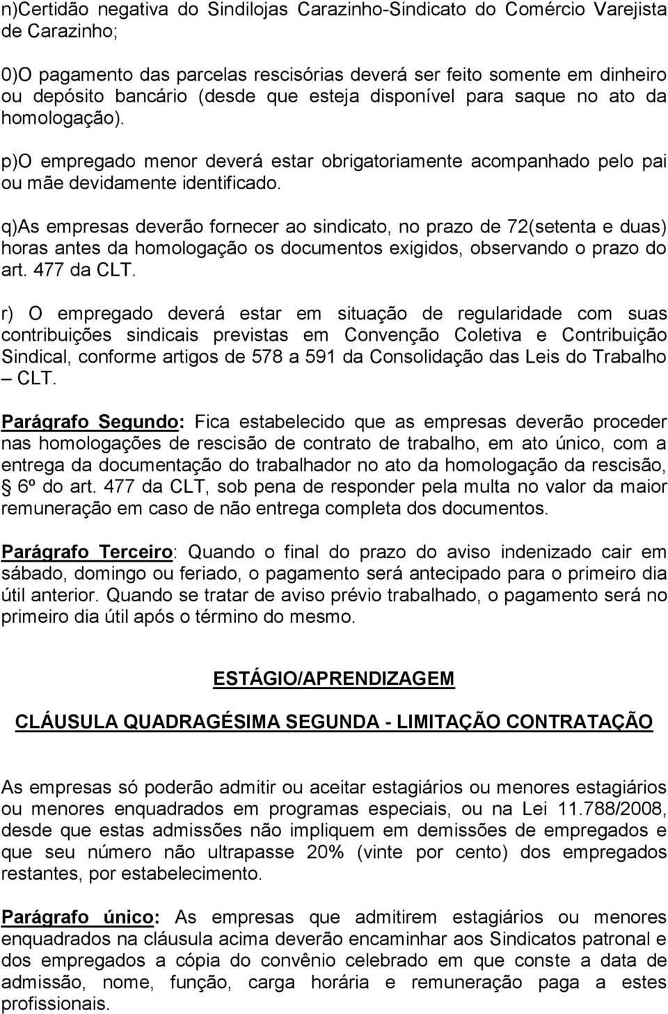 q)as empresas deverão fornecer ao sindicato, no prazo de 72(setenta e duas) horas antes da homologação os documentos exigidos, observando o prazo do art. 477 da CLT.