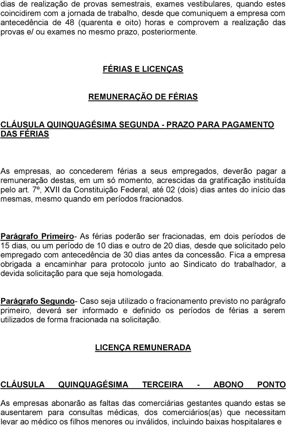 FÉRIAS E LICENÇAS REMUNERAÇÃO DE FÉRIAS CLÁUSULA QUINQUAGÉSIMA SEGUNDA - PRAZO PARA PAGAMENTO DAS FÉRIAS As empresas, ao concederem férias a seus empregados, deverão pagar a remuneração destas, em um