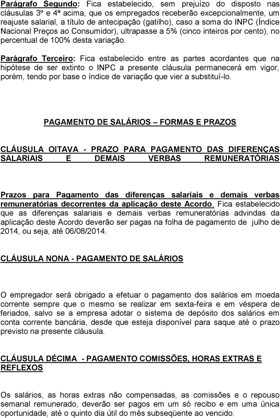 Parágrafo Terceiro: Fica estabelecido entre as partes acordantes que na hipótese de ser extinto o INPC a presente cláusula permanecerá em vigor, porém, tendo por base o índice de variação que vier a