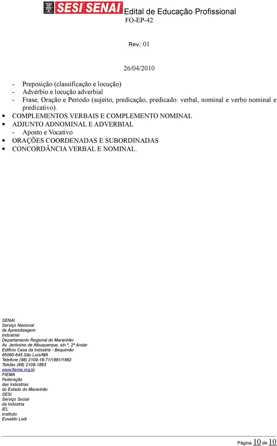 COMPLEMENTOS VERBAIS E COMPLEMENTO NOMINAL ADJUNTO ADNOMINAL E ADVERBIAL - Aposto e