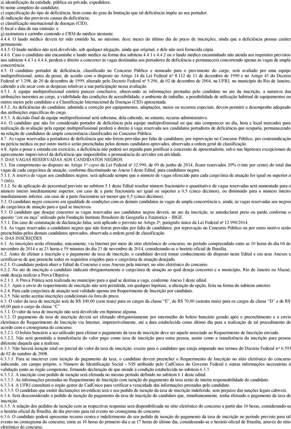 atestante. 4.4.4. O laudo médico deverá ter sido emitido há, no máximo, doze meses do último dia do prazo de inscrições, ainda que a deficiência possua caráter permanente. 4.4.5.