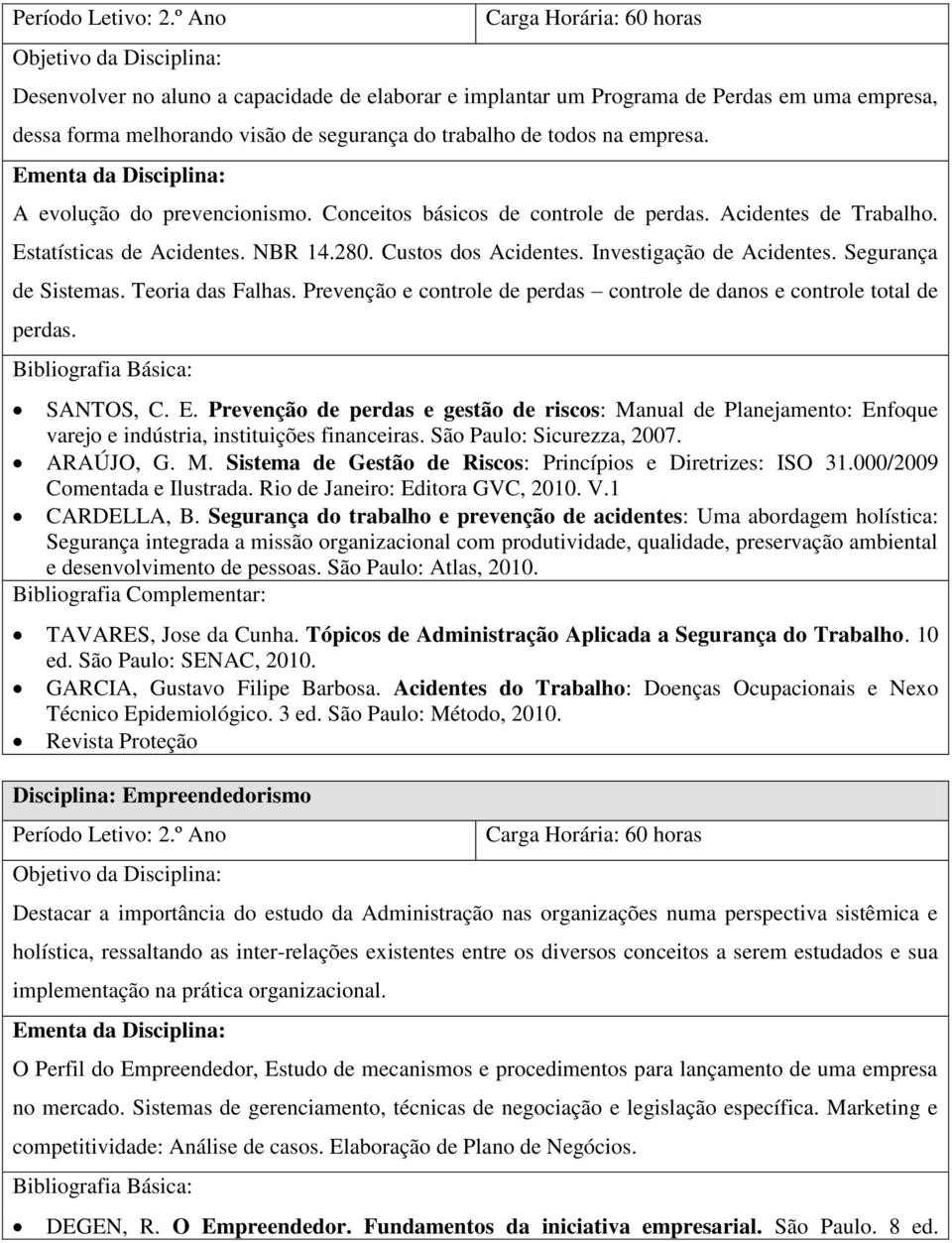 Segurança de Sistemas. Teoria das Falhas. Prevenção e controle de perdas controle de danos e controle total de perdas. SANTOS, C. E.