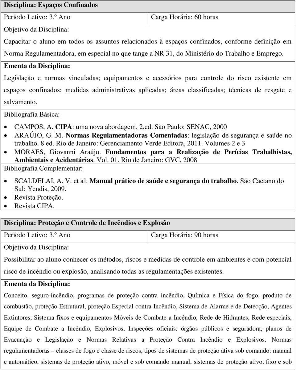 Legislação e normas vinculadas; equipamentos e acessórios para controle do risco existente em espaços confinados; medidas administrativas aplicadas; áreas classificadas; técnicas de resgate e