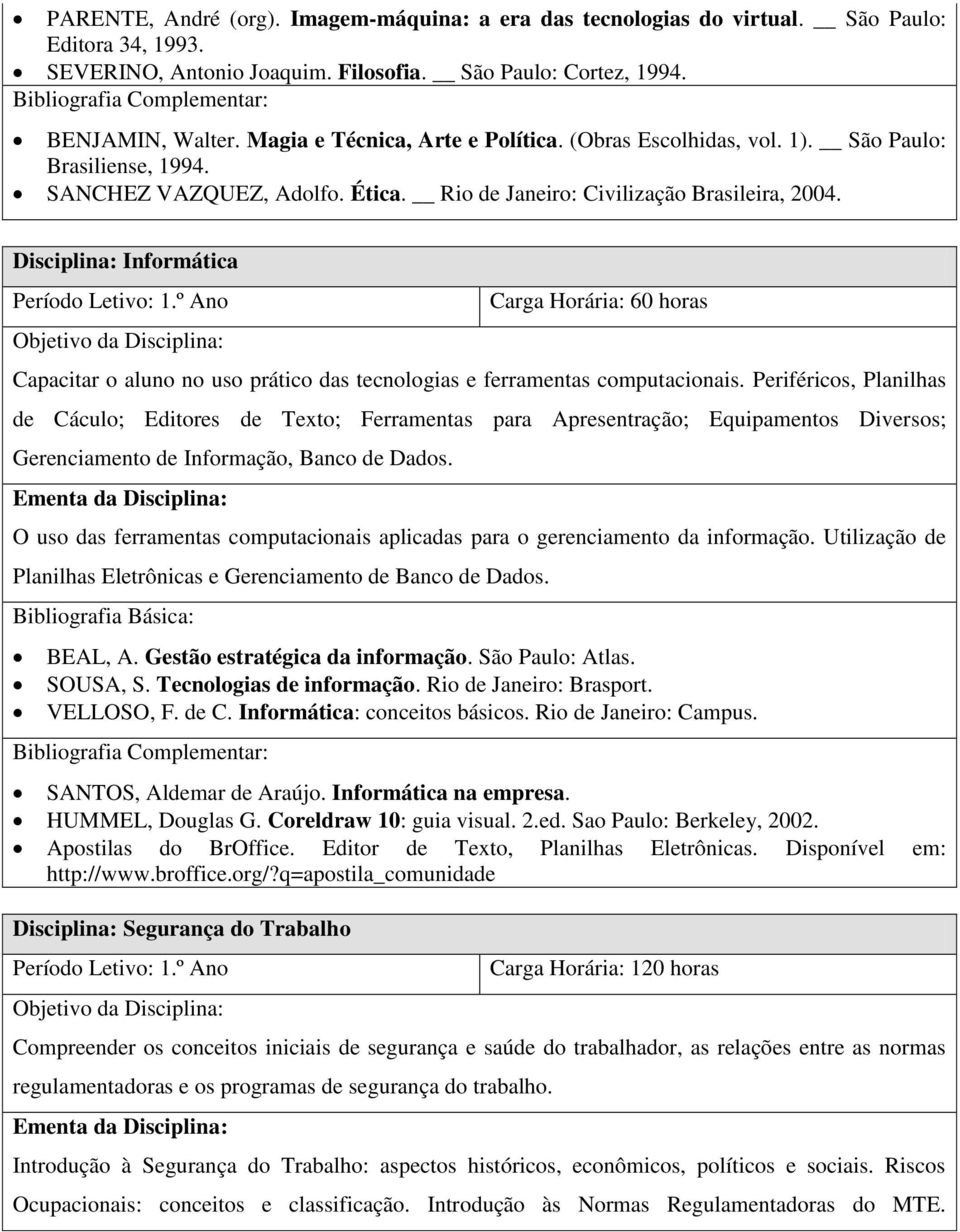 Disciplina: Informática Período Letivo: 1.º Ano Capacitar o aluno no uso prático das tecnologias e ferramentas computacionais.