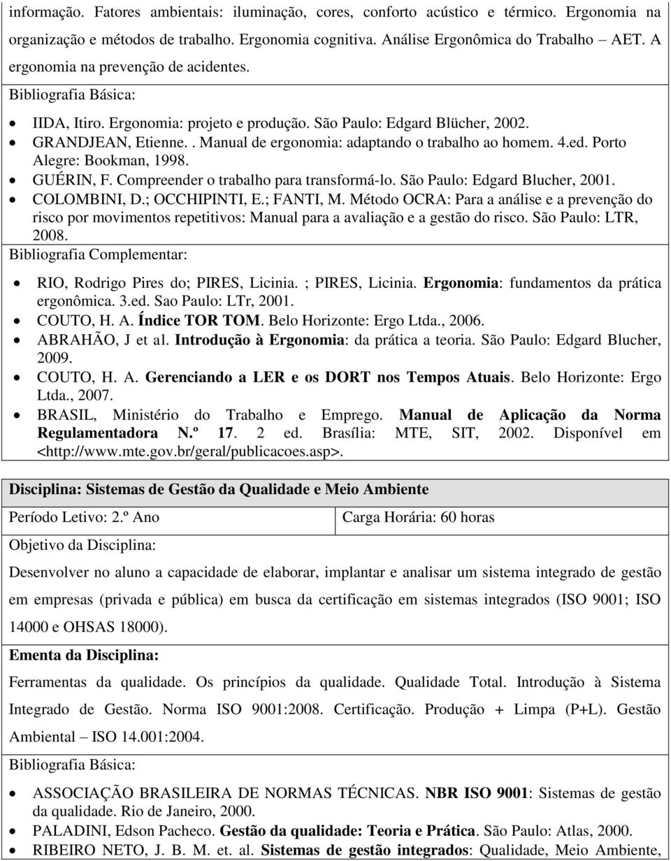 Porto Alegre: Bookman, 1998. GUÉRIN, F. Compreender o trabalho para transformá-lo. São Paulo: Edgard Blucher, 2001. COLOMBINI, D.; OCCHIPINTI, E.; FANTI, M.